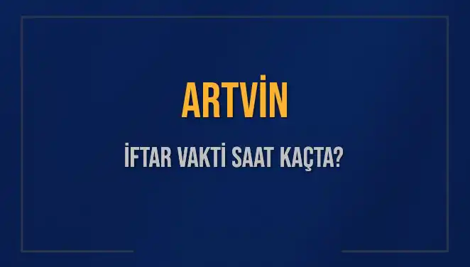 Artvin İftar Vakti 2025: Saat Kaçta Ezan Okunacak?