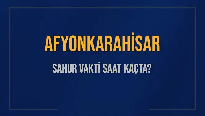 Afyonkarahisar'da Sahur Vakti: Saat Kaçta, Ne Zaman Başlıyor?