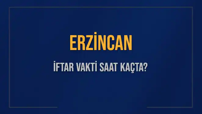 Erzincan İftar Vakti: Bugün Ne Zaman Başlıyor ve Neler Olacak?