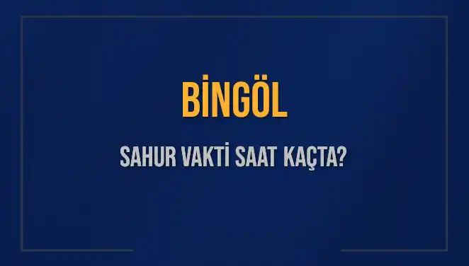 Bingöl'de Sahur Vakti Ne Zaman? 2025 Takvimini Kaçırmayın!