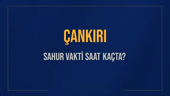 Çankırı'da Ramazan'ın İlk Sahur Vakti Hakkında Bilmeniz Gerekenler