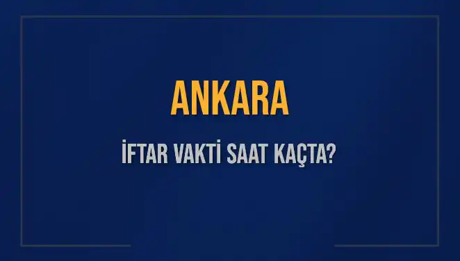 Ankara'da İftar Saatleri: Bugün Akşam Ezanı Saat Kaçta?
