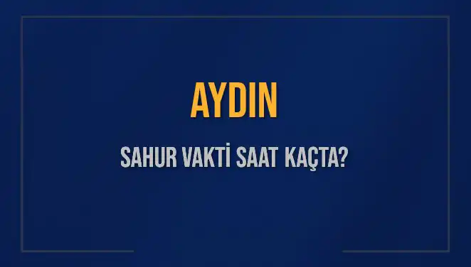 Aydın'da Sahur Vakti: Sahur Saatleri ve İmsak Vakti Hakkında Bilmeniz Gerekenler