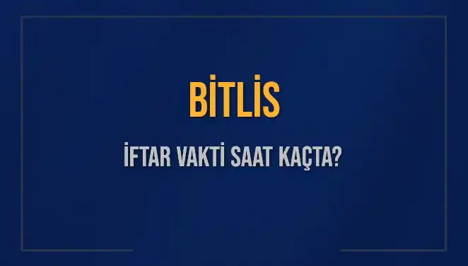 Bitlis'te İftar Vakti ile Sahur Hazırlıkları: Saat Kaçta Başlayacak?