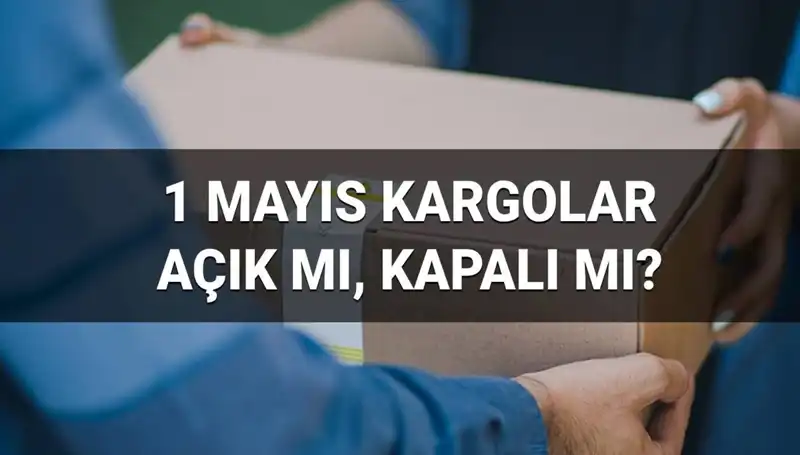 1 Mayıs İşçi Bayramı’nda Kargo Firmalarının Çalışma Durumu Ne?