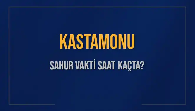 Kastamonu'da 2025 Sahur Vakti: Ne Zaman ve Saat Kaçta?