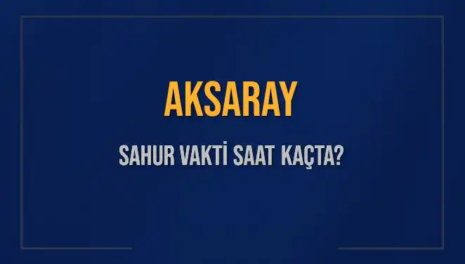 Aksaray'da Sahur Vakti: İmsak Saati ve Detaylar