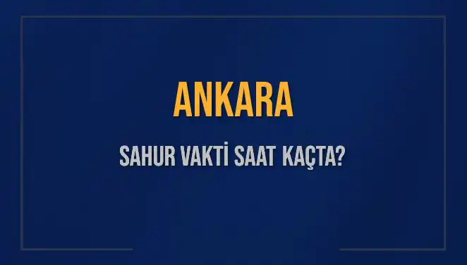 Ankara’da 2025 Sahur Vakti Açıklandı: Saat Kaçta Yapılmalı?
