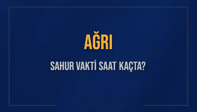 Ağrı Sahur Vakti Saat Kaçta? 2025 Diyanet Takvimine Göre Detaylar
