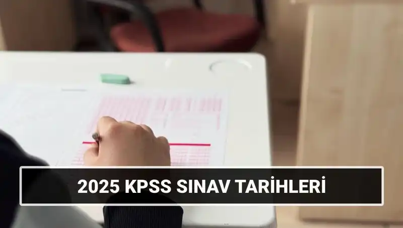 2025 KPSS Tarihleri Açıklandı: Genel Kültür, Yetenek ve Alan Bilgisi Sınavları Ne Zaman?