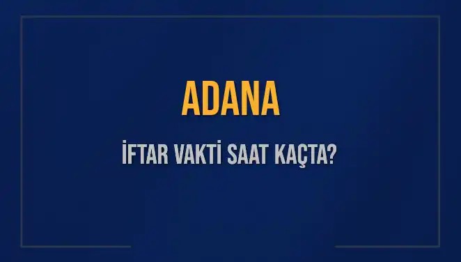Adana İftar Vakti: 3 Mart 2025'te İftar Saatleri Nedir?
