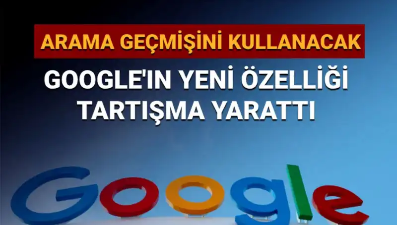 Google'ın Yeni Özelliği Arama Geçmişini Kullanarak Tartışmalara Neden Oldu