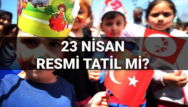 23 Nisan Ulusal Egemenlik ve Çocuk Bayramı: Okullar Tatil Mi?