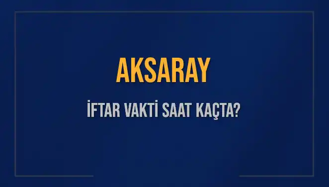 Aksaray İftar Vakti: Ramazan'da Ezan Ne Zaman Okunacak?