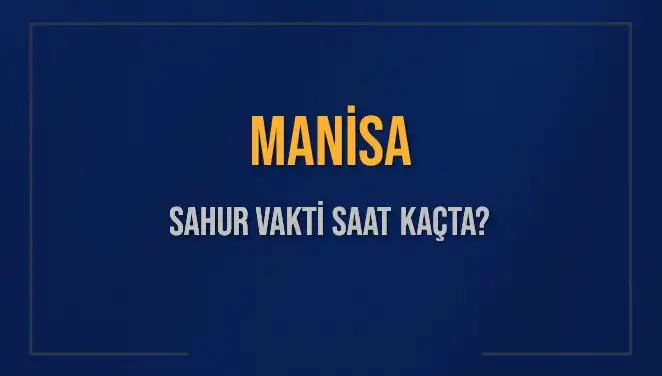 Manisa'da Sahur Vakti Ne Zaman? 2025 İmsak Saatleri Açıklandı