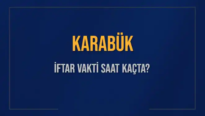 Karabük'te İftar Vakti ve Akşam Ezanı Saatleri Hakkında Her Şey